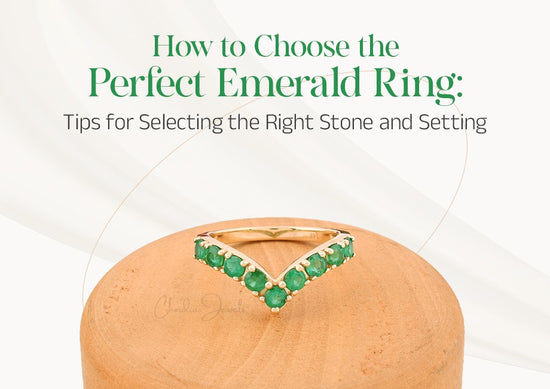 How to Choose the Perfect Emerald Ring: Tips for Selecting the Right Stone and Setting