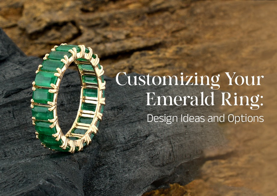 Customizing Your Emerald Ring: Design Ideas and Options