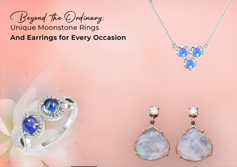 Beyond the Ordinary: Unique Moonstone Rings and Earrings for Every Occasion