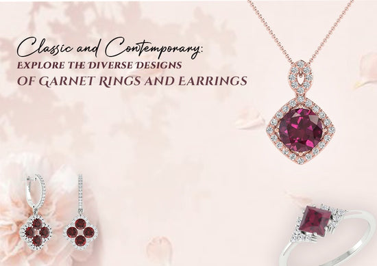 Classic and Contemporary: Explore the Diverse Designs of Garnet Rings and Earrings